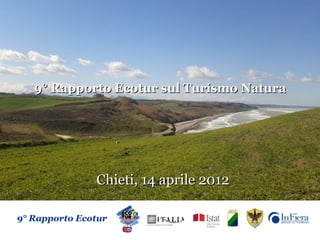 9° Rapporto Ecotur sul Turismo Natura




               Chieti, 14 aprile 2012

9° Rapporto Ecotur
 