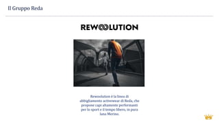 Il Gruppo Reda
Rewoolution è la linea di
abbigliamento activewear di Reda, che
propone capi altamente performanti
per lo sport e il tempo libero, in pura
lana Merino.
 