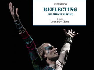 REFLECTING
(Sul Mito di Narciso)
Versiliadanza
di e con
Leonardo Diana
 