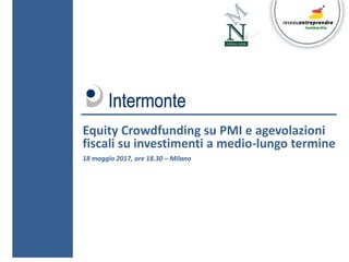 Equity Crowdfunding su PMI e agevolazioni
fiscali su investimenti a medio-lungo termine
18 maggio 2017, ore 18.30 – Milano
 