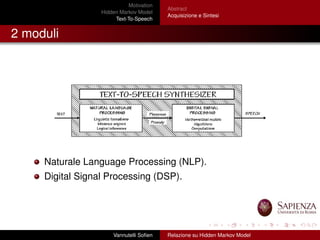 Motivation
Hidden Markov Model
Text-To-Speech
Abstract
Acquisizione e Sintesi
2 moduli
Naturale Language Processing (NLP).
Digital Signal Processing (DSP).
Vannutelli Soﬁen Relazione su Hidden Markov Model
 