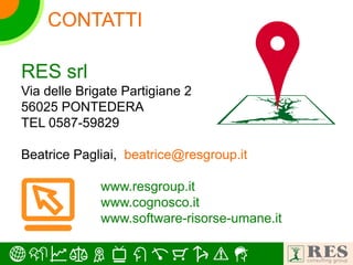 CONTATTI
RES srl
Via delle Brigate Partigiane 2
56025 PONTEDERA
TEL 0587-59829
Beatrice Pagliai, beatrice@resgroup.it
www.resgroup.it
www.cognosco.it
www.software-risorse-umane.it
 