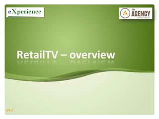 eXperience




       RetailTV – overview



V4.7
 