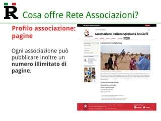 Cosa offre Rete Associazioni?
Ogni associazione può
pubblicare inoltre un
numero illimitato di
pagine.
Profilo associazione:
pagine
 