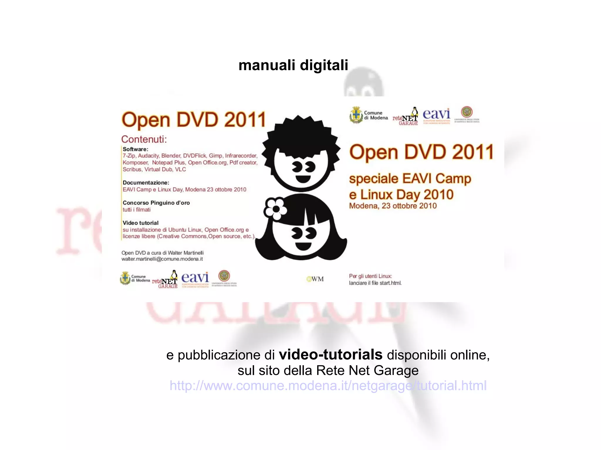 manuali digitali




e pubblicazione di video-tutorials disponibili online,
            sul sito della Rete Net Garage
http://www.comune.modena.it/netgarage/tutorial.html
 