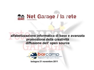 alfabetizzazione informatica di base e avanzata
          promozione della creatività
          diffusione dell' open source




            bologna 21 novembre 2011
 