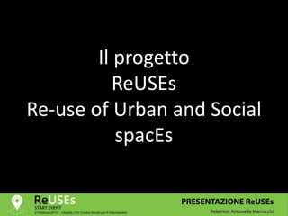 Il progetto
ReUSEs
Re-use of Urban and Social
spacEs
 