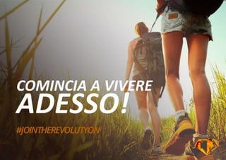 COMINCIA A VIVERE
ADESSO!
 