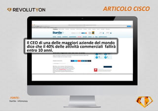 ARTICOLO CISCO
StartSe - Infomoney
FONTE:
Il CEO di una delle maggiori aziende del mondo
dice che il 40% delle attività commerciali fallirà
entro 10 anni.
 