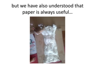 but we have also understood that
paper is always useful…
