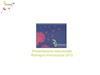 Presentazione Istituzionale
Romagna Innovazione 2012
 