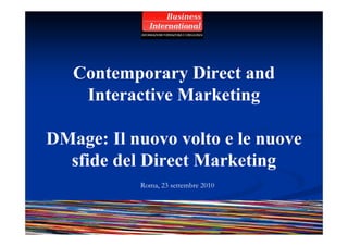Contemporary Direct and
    Interactive Marketing

DMage: Il nuovo volto e le nuove
  sfide del Direct Marketing
           Roma, 23 settembre 2010
 