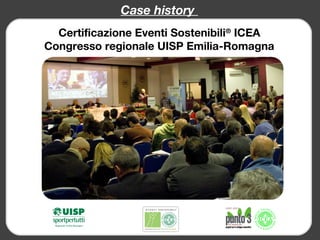 CASE HISTORY
  Certificazione Eventi Sostenibili® ICEA
Congresso regionale UISP Emilia-Romagna
 