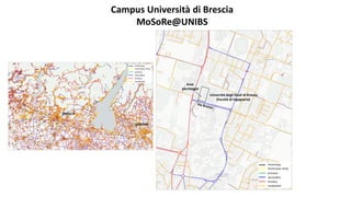Campus Università di Brescia
MoSoRe@UNIBS
Università degli Studi di Brescia
(Facoltà di Ingegneria)
BRESCIA
VERONA
Area
parcheggio
 