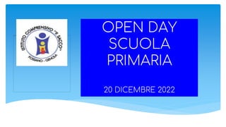 OPEN DAY
SCUOLA
PRIMARIA
20 DICEMBRE 2022
 