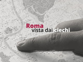 roma vista dai ciechi
Roma
vista dai ciechi
 
