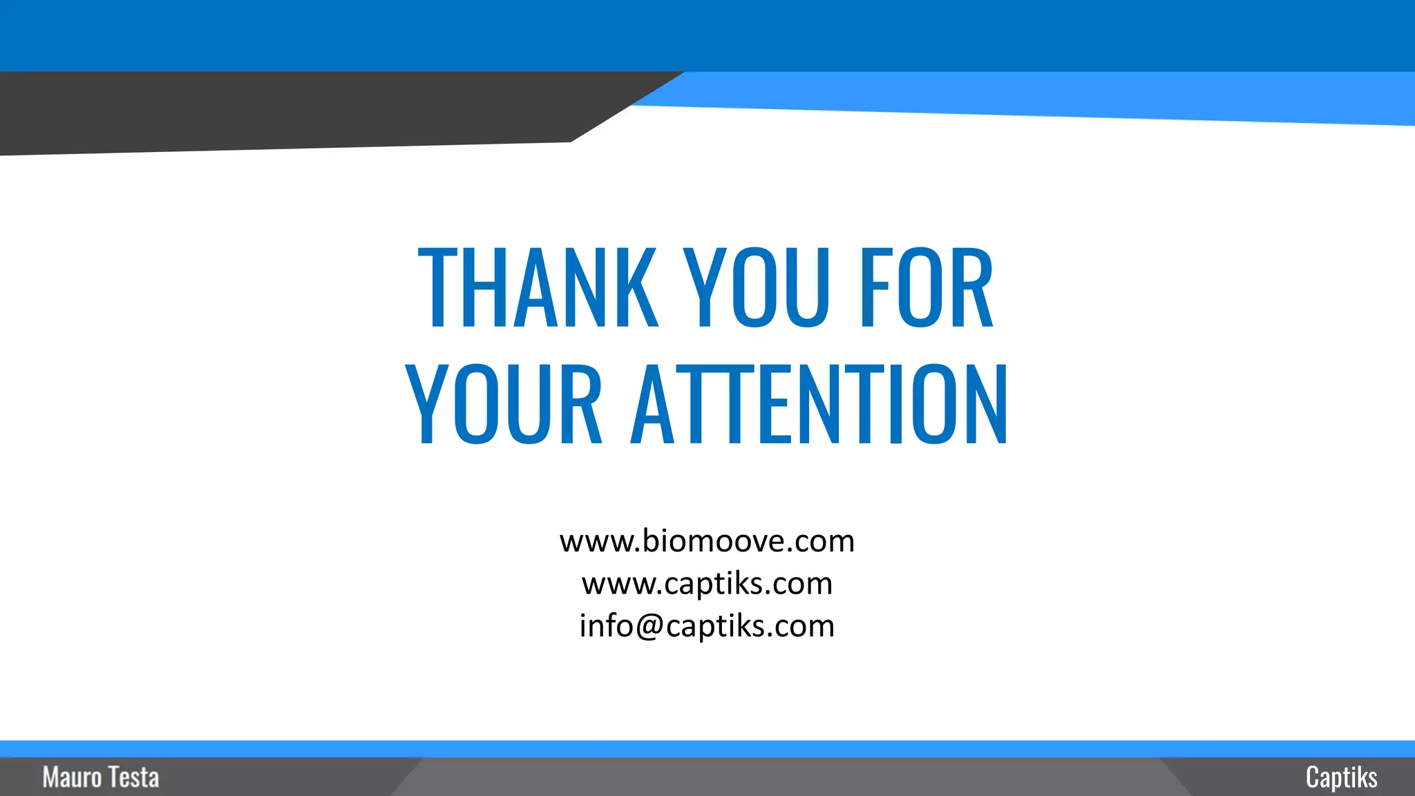 www.biomoove.com
www.captiks.com
info@captiks.com
Captiks
THANK YOU FOR
YOUR ATTENTION
 