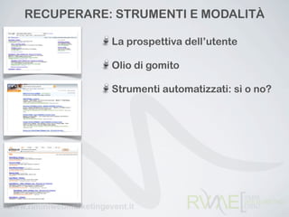 RECUPERARE: STRUMENTI E ѰٴÀ

           La prospettiva dell’utente

           Olio di gomito

           Strumenti automatizzati: sì o no?
 