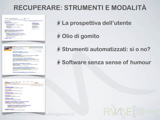 RECUPERARE: STRUMENTI E ѰٴÀ

           La prospettiva dell’utente

           Olio di gomito

           Strumenti automatizzati: sì o no?

           Software senza sense of humour
 