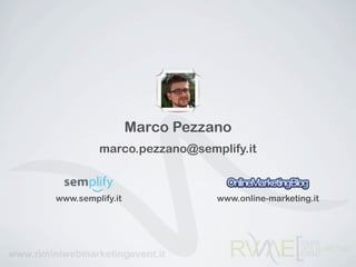 Marco Pezzano
         marco.pezzano@semplify.it



www.semplify.it              www.online-marketing.it
 