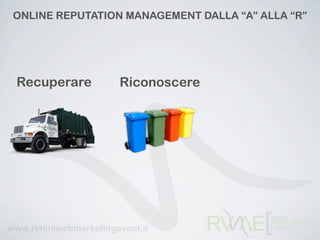 ONLINE REPUTATION MANAGEMENT DALLA “A” ALLA “R”




Recuperare       Riconoscere
 