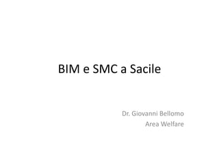 BIM e SMC a Sacile
Dr. Giovanni Bellomo
Area Welfare
 