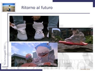 11
MarcelloFesteggiante-2015
7 dicembre 2016
Ritorno al futuro
 