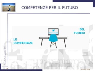 19
MarcelloFesteggiante-2015
7 dicembre 2016
COMPETENZE PER IL FUTURO
 