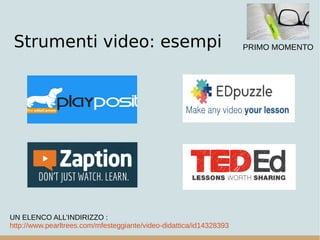 Strumenti video: esempi
UN ELENCO ALL’INDIRIZZO :
http://www.pearltrees.com/mfesteggiante/video-didattica/id14328393
PRIMO MOMENTO
 