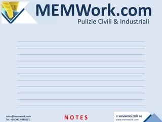 MEMWork.comPulizie Civili & Industriali
N O T E Ssales@memwork.com
Tel. +39 347.4490551
© MEMWORK.COM Srl
www.memwork.com
 