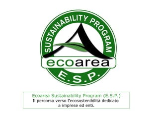 Ecoarea Sustainability Program (E.S.P.) Il percorso verso l’ecosostenibilità dedicato  a imprese ed enti. 