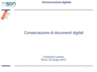 Conservazione digitale
1
Conservazione di documenti digitali
Costantino Landino
Roma, 25 Giugno 2015
 