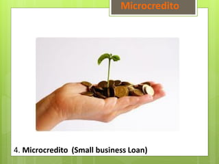 Microcredito
4. Microcredito (Small business Loan)
 