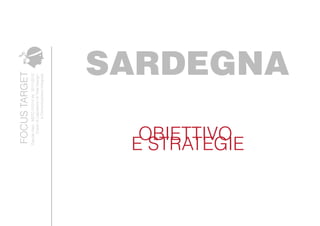 DavideAleo.MSTC01014Ve.2011/2012
CorsodiLaboatoriodiTotalDesign
eComunicazioneIntegrata
FOCUSTARGET
SARDEGNA
OBIETTIVO
E STRATEGIE
 