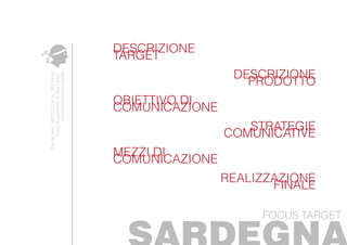 FOCUS TARGET
DavideAleo.MSTC01014Ve.2011/2012
CorsodiLaboatoriodiTotalDesign
eComunicazioneIntegrata
DESCRIZIONE
TARGET
OBIETTIVO DI
COMUNICAZIONE
DESCRIZIONE
PRODOTTO
MEZZI DI
COMUNICAZIONE
REALIZZAZIONE
FINALE
STRATEGIE
COMUNICATIVE
 