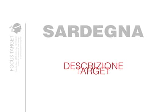DavideAleo.MSTC01014Ve.2011/2012
CorsodiLaboatoriodiTotalDesign
eComunicazioneIntegrata
FOCUSTARGET
SARDEGNA
DESCRIZIONE
TARGET
 