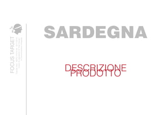 DavideAleo.MSTC01014Ve.2011/2012
CorsodiLaboatoriodiTotalDesign
eComunicazioneIntegrata
FOCUSTARGET
SARDEGNA
DESCRIZIONE
PRODOTTO
 