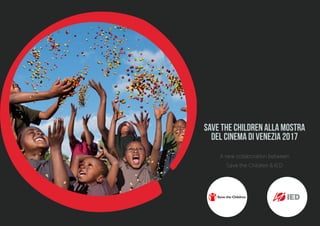 save the children alla mostra
del cinema di venezia 2017
A new collaboration between
Save the Children & IED
 