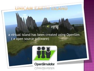 a virtual island has been created using OpenSim ( a open source software) 
 