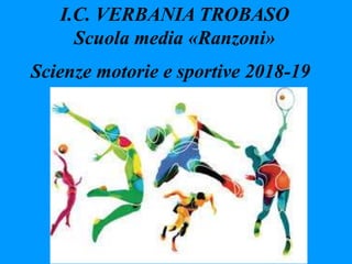 Scienze motorie e sportive 2018-19
I.C. VERBANIA TROBASO
Scuola media «Ranzoni»
 