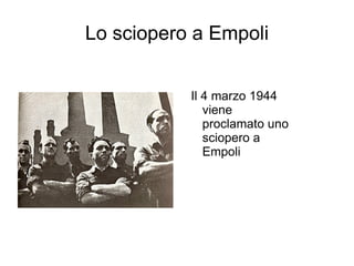 Lo sciopero a Empoli


           Il 4 marzo 1944
              viene
              proclamato uno
              sciopero a
              Empoli
 