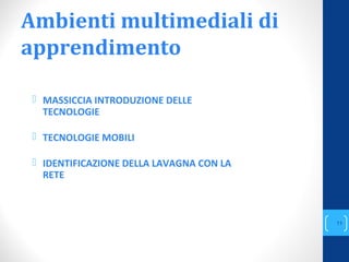 Ambienti multimediali di
apprendimento
 MASSICCIA INTRODUZIONE DELLE
TECNOLOGIE
 TECNOLOGIE MOBILI
 IDENTIFICAZIONE DELLA LAVAGNA CON LA
RETE
annascola2@gmail.com
11
 