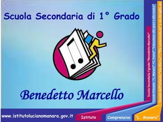 Benedetto Marcello
Scuola Secondaria di 1° Grado
www.istitutolucianomanara.gov.it
 