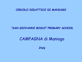 CIRCOLO DIDATTICO DI MANIAGO “ SAN GIOVANNI BOSCO“   PRIMARY SCHOOL CAMPAGNA di Maniago Italy 