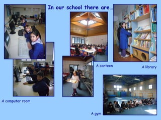 In our school there are … A gym A canteen A library A computer room 