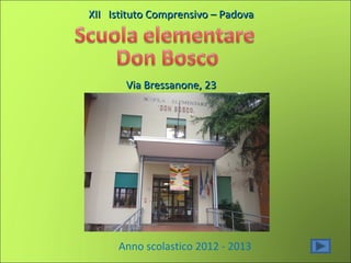 XII Istituto Comprensivo – Padova




       Via Bressanone, 23




     Anno scolastico 2012 - 2013
 