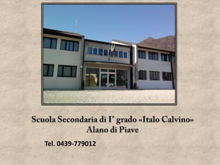 Scuola Secondaria di I° grado «Italo Calvino»
              Alano di Piave
   Tel. 0439-779012
 
