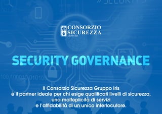 SECURITY GOVERNANCE
Il Consorzio Sicurezza Gruppo Iris
è il partner ideale per chi esige qualificati livelli di sicurezza,
una molteplicità di servizi
e l’affidabilità di un unico interlocutore.
 