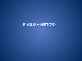  
 
 
 
ENGLISH HiSTORY 
 
 
 
 
 
 