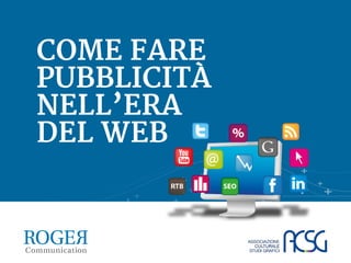 Milano 28/10/2014 - Come fare pubblicità nell'era del Web 
COME FARE 
PUBBLICITÀ 
NELL’ERA 
DEL WEB 
 